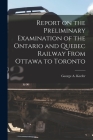 Report on the Preliminary Examination of the Ontario and Quebec Railway From Ottawa to Toronto [microform] Cover Image