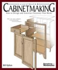 Illustrated Cabinetmaking: How to Design and Construct Furniture That Works (American Woodworker) By Bill Hylton Cover Image