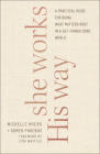 She Works His Way: A Practical Guide for Doing What Matters Most in a Get-Things-Done World By Somer Phoebus, Michelle Myers, Lisa Whittle (Foreword by) Cover Image