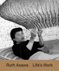Ruth Asawa: Life’s Work By Tamara Schenkenberg (Editor), Aruna D'Souza (Contributions by), Helen Molesworth (Contributions by) Cover Image