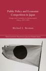 Public Policy and Economic Competition in Japan: Change and Continuity in Antimonopoly Policy, 1973-1995 (Nissan Institute/Routledge Japanese Studies) Cover Image