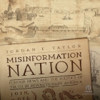 Misinformation Nation: Foreign News and the Politics of Truth in Revolutionary America By Jordan E. Taylor, Christopher P. Brown (Read by) Cover Image