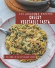 365 Amazing Cheesy Vegetable Pasta Recipes: Keep Calm and Try Cheesy Vegetable Pasta Cookbook By Kathleen Capel Cover Image