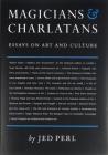Magicians & Charlatans: Essays on Art and Culture By Jed Perl (Contribution by) Cover Image