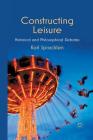 Constructing Leisure: Historical and Philosophical Debates By K. Spracklen Cover Image
