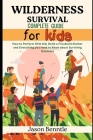 Wilderness Survival Complete Guide for Kids: How to Perform First aid, Build a Fire, Build Shelter and Everything you need to know about Surviving Out Cover Image