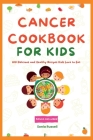 Cancer Cookbook for kids: 100 Delicious and Healthy Recipes Kids Love to Eat By Sonia Russell Cover Image