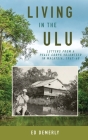 Living in the Ulu: Letters from a Peace Corps Volunteer in Malaysia, 1967-68 By Ed Demerly Cover Image