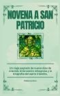 Novena A San Patricio: Un viaje sagrado de nueve días de oración, intercesión milagrosa y la biografía del santo irlandés (Spanish Edition) Cover Image