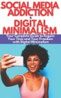 Social Media Addiction & Digital Minimalism: How to Overcome Social Media Addiction. Your Complete Guide to Stay Focused, Improve Your LIfe, Regain Yo By Mark Ernest Johnson Cover Image