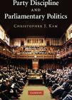 Party Discipline and Parliamentary Politics By Christopher J. Kam Cover Image