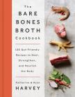 The Bare Bones Broth Cookbook: 125 Gut-Friendly Recipes to Heal, Strengthen, and Nourish the Body By Ryan Harvey, Katherine Harvey Cover Image