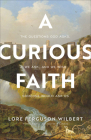 A Curious Faith: The Questions God Asks, We Ask, and We Wish Someone Would Ask Us By Lore Ferguson Wilbert, Seth Haines (Foreword by) Cover Image