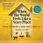 When the World Feels Like a Scary Place: Essential Conversations for Anxious Parents and Worried Kids By Abigail Gewirtz, Robin Miles (Read by) Cover Image