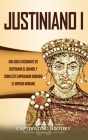 Justiniano I: Una Guía Fascinante de Justiniano el Grande y Cómo este Emperador Gobernó el Imperio Romano By Captivating History Cover Image