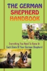 The German Shepherd Handbook: Everything You Need To Know At Each State Of Your German Shepherd: German Shepherd Dog Breed Information By Reggie Cruice Cover Image