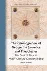 The Chronographia of George the Synkellos and Theophanes: The Ends of Time in Ninth-Century Constantinople By Jesse W. Torgerson Cover Image