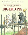 The Three Little Wolves and the Big Bad Pig By Eugene Trivizas, Helen Oxenbury (Illustrator) Cover Image