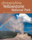 Photographing Yellowstone National Park: Where to Find Perfect Shots and How to Take Them (The Photographer's Guide) Cover Image