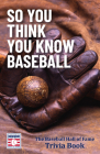 So You Think You Know Baseball: The Baseball Hall of Fame Trivia Book (Baseball Facts, Mlb Trivia, Father's Day Gift) Cover Image