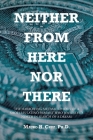 Neither From Here Nor There: The Harrowing Metamorphosis of a Shoeless Latino Peasant Who Journeyed North in Search of a Dream Cover Image