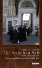 The Syria-Iran Axis: Cultural Diplomacy and International Relations in the Middle East (Library of Modern Middle East Studies) By Nadia Von Maltzahn Cover Image