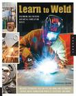 Learn to Weld: Beginning MIG Welding and Metal Fabrication Basics - Includes techniques you can use for home and automotive repair, metal fabrication projects, sculpture, and more Cover Image