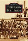 Pierre and Fort Pierre (Images of America) By Jan Cerney Cover Image