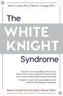 The White Knight Syndrome: Rescuing Yourself from Your Need to Rescue Others By Mary C. Lamia, Marilyn J. Krieger Cover Image