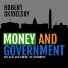 Money and Government: The Past and Future of Economics By Robert Skidelsky, John Lescault (Read by) Cover Image
