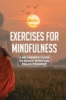 Exercises For Mindfulness: A Beginner's Guide To Reach Spiritual Enlightenment: Buddhism Beginners By David Bilbrey Cover Image