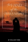 The Hand of the Ojibwa Maiden By William Tirre Cover Image