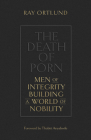 The Death of Porn: Men of Integrity Building a World of Nobility Cover Image