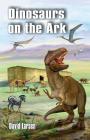 Dinosaurs on the Ark By David Larsen Cover Image