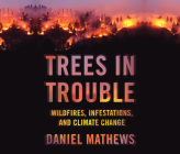 Trees in Trouble: Wildfires, Infestations, and Climate Change By Daniel Mathewsx, Jamie Hanes (Read by) Cover Image