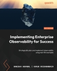 Implementing Enterprise Observability for Success: Strategically plan and implement observability using real-life examples By Manisha Agrawal, Karun Krishnannair Cover Image