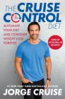 The Cruise Control Diet: Automate Your Diet and Conquer Weight Loss Forever By Jorge Cruise, Jason Fung (Introduction by) Cover Image