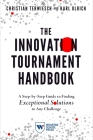 The Innovation Tournament Handbook: A Step-By-Step Guide to Finding Exceptional Solutions to Any Challenge By Christian Terwiesch, Karl Ulrich Cover Image