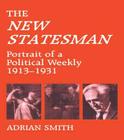 'New Statesman': Portrait of a Political Weekly 1913-1931 By Adrian Smith (Editor) Cover Image