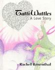 Tatti Wattles: A Love Story By Rachel Rosenthal, Rachel Rsenthal, Jacki Apple (With) Cover Image