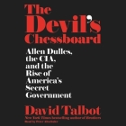 The Devil's Chessboard Lib/E: Allen Dulles, the Cia, and the Rise of America's Secret Government By David Talbot, Peter Altschuler (Read by) Cover Image