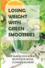 Losing Weight With Green Smoothies: Over 70 Delicious & Healthy Recipes For Detox, Cleanse & Blender: Introduction To Blenders By Levi Lindau Cover Image