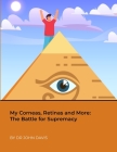 My Corneas, Retinas and More: The Battle for Supremacy By John Davis Cover Image