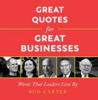 Great Quotes for Great Businesses: Words That Leaders Live By Cover Image
