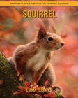 Squirrel: Amazing Photos and Fun Facts about Squirrel By Emma Ruggles Cover Image