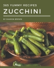 365 Yummy Zucchini Recipes: A Yummy Zucchini Cookbook You Will Love Cover Image
