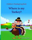 Children's Thanksgiving book: Where is my turkey: Thanksgiving baby book, Thanksgiving books, Thanksgiving baby, Thanksgiving for preschool, Turkey Cover Image