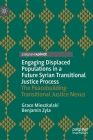 Engaging Displaced Populations in a Future Syrian Transitional Justice Process: The Peacebuilding-Transitional Justice Nexus (Memory Politics and Transitional Justice) By Grace Mieszkalski, Benjamin Zyla Cover Image