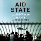 Aid State: Elite Panic, Disaster Capitalism, and the Battle to Control Haiti Cover Image