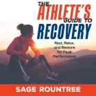 The Athlete's Guide to Recovery: Rest, Relax, and Restore for Peak Performance (2nd Edition) Cover Image